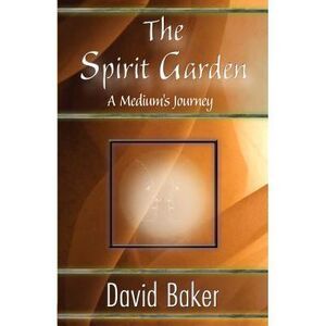 The Spirit Garden: A Medium's Journey -- David Baker